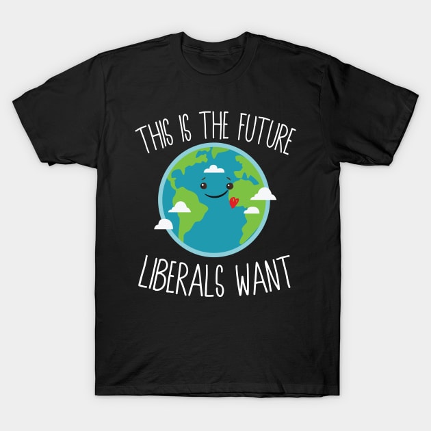 This Is The Future Liberals Want T-Shirt by Eugenex